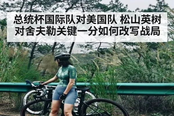 总统杯国际队对美国队 松山英树对舍夫勒关键一分如何改写战局